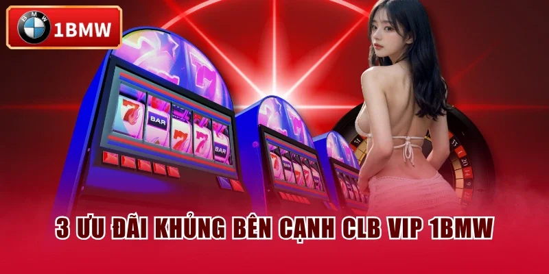 3 ưu đãi khủng bên cạnh CLB VIP 1BMW