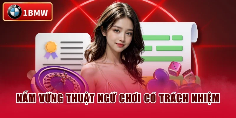 Nắm vững thuật ngữ chơi có trách nhiệm