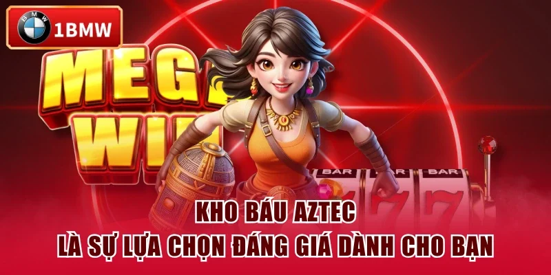 Kho báu Aztec là sự lựa chọn đáng giá dành cho bạn