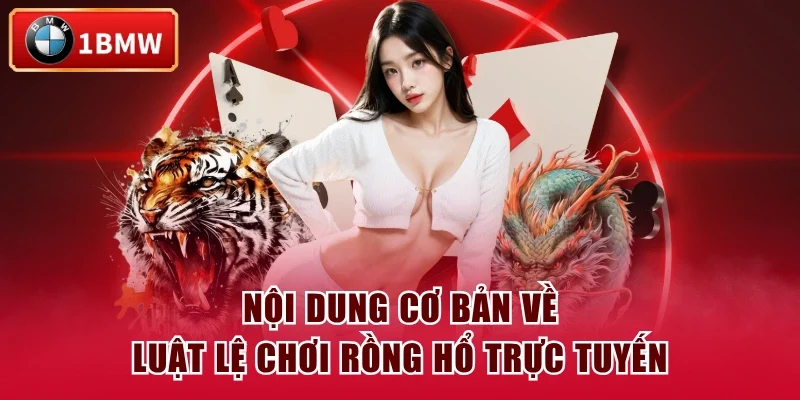 Nội dung cơ bản về luật lệ chơi Rồng Hổ trực tuyến